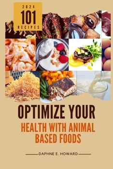 Paperback Optimize Your Health with Animal Based Foods: 101 Recipes Book