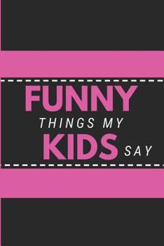 Funny Things My Kids Say: Keepsake Parents Journal Pink & Black Childhood Memory Book
