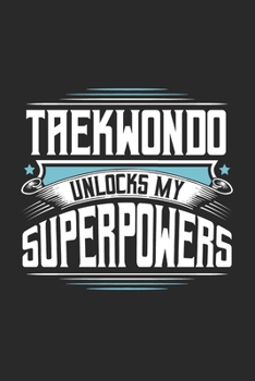 Taekwondo Unlocks My Superpowers: Funny Cool Taekwondo Journal | Notebook | Workbook | Diary | Planner-6x9 - 120 Quad Paper Pages With An Awesome ... Coaches, Champions, Enthusiasts, Fan