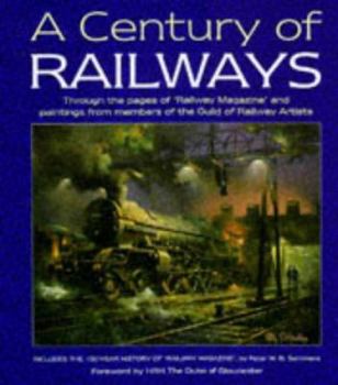 Hardcover A Century of Railways: Through the Pages of 'Railway Magazine' and Paintings from Members of the Guild of Railway Artists : Included the 100-Year History of 'Railway magazin Book