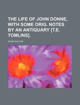 The life of John Donne, with some orig. notes by an antiquary [T.E. Tomlins].
