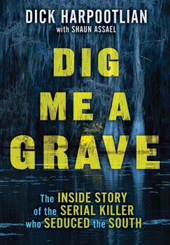 Hardcover Dig Me a Grave: The Inside Story of the Serial Killer Who Seduced the South Book