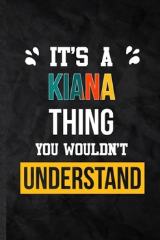 Paperback It's a Kiana Thing You Wouldn't Understand: Practical Blank Lined Notebook/ Journal For Personalized Kiana, Favorite First Name, Inspirational Saying Book