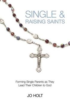 Paperback Single & Raising Saints: Forming Single Parents as They Lead Their Children to God Book