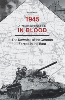 Paperback 1945 A Year Drenched in Blood: The Downfall of the German Forces in the East Book