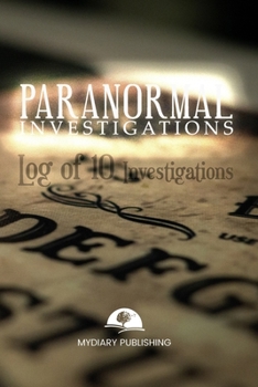 Paranormal Investigations Log Journal for 10 investigations - 6" x 9" pages. Investigation process tables and individual notes.: Log Journal to conduct your paranormal investigations.