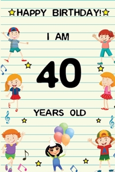 Happy Birthday! I am 40  Years Old: Cute Birthday Journal for Kids, Girls and Teens, 100 Pages 6 x 9 inch Notebook for Writing and Creative Use