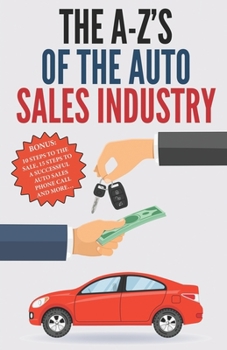Paperback The A-Z's of The Auto Sales Industry: The Ultimate Auto Dealership Dictionary Book