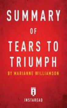 Paperback Summary of Tears to Triumph: by Marianne Williamson - Includes Analysis Book