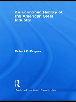 Hardcover An Economic History of the American Steel Industry Book