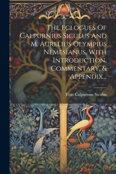 Paperback The Eclogues Of Calpurnius Siculus And M. Aurelius Olympius Nemesianus, With Introduction, Commentary, & Appendix... [Latin] Book