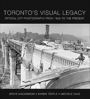 Paperback Toronto's Visual Legacy: Official City Photography from 1856 to the Present Book