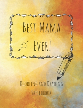 Paperback Best Mama Ever! Doodling and Drawing Sketchbook: Blank Sketchbook Pages 8.5 x 11 inches for drawing, sketching and creative doodling Book