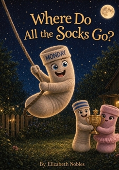 Where Do All the Socks Go?: A Norton the Monday Sock Adventure
