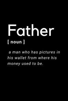 Paperback Father - A Man Who Has Pictures In His Wallet From Where His Money Used To Be.: Notebook / Simple Blank Lined Writing Journal / Birthday Present / Dad Book