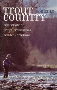 Hardcover Trout Country: Reflections on Rivers, Fly Fishing & Related Addictions Book