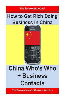 How to Get Rich Doing Business in China: China Who's Who + Business Contacts