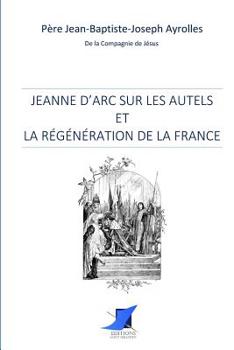 Jeanne D'arc Sur Les Autels Et La Régénération De La France