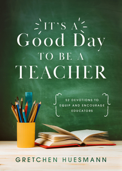 Paperback It's a Good Day to Be a Teacher: 52 Devotions to Equip and Encourage Educators Book