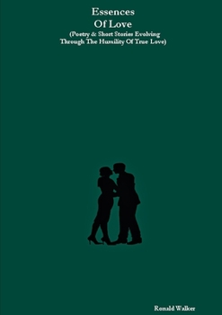Paperback Essences Of Love (Poetry & Short Stories Evolving Through The Humility Of True Love) Book