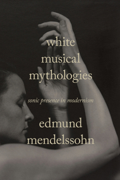 Paperback White Musical Mythologies: Sonic Presence in Modernism Book