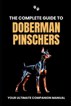 Paperback The Complete Guide to Doberman Pinschers: Your Ultimate Companion Manual Book