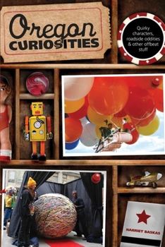 Oregon Curiosities: Quirky Characters, Roadside Oddities & Other Offbeat Stuff (Curiosities Series) - Book  of the U.S. State Curiosities