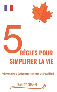 5 règles pour simplifier la vie: vivre avec Détermination et Facilité (French Edition)