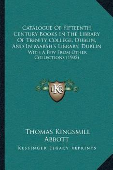 Paperback Catalogue Of Fifteenth Century Books In The Library Of Trinity College, Dublin, And In Marsh's Library, Dublin: With A Few From Other Collections (190 Book