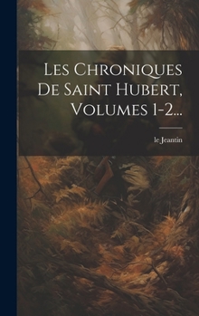 Hardcover Les Chroniques De Saint Hubert, Volumes 1-2... [French] Book