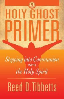 Paperback Holy Ghost Primer: Stepping into Communion with the Holy Spirit Book