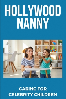 Paperback Hollywood Nanny: Caring For Celebrity Children: Nanny Stories Book