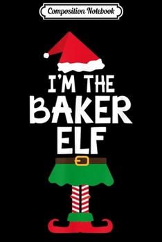 Paperback Composition Notebook: I'm The Baker Elf Family Matching Christmas Journal/Notebook Blank Lined Ruled 6x9 100 Pages Book