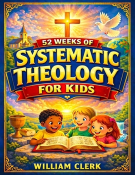Systematic Theology for Kids: Clear and Simple Answers About God, Jesus, the Bible, and Life | Helping Kids Build Faith, Purpose, and Peace