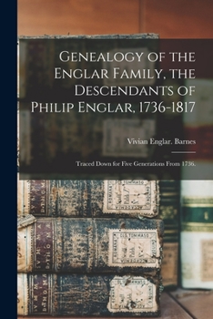 Paperback Genealogy of the Englar Family, the Descendants of Philip Englar, 1736-1817; Traced Down for Five Generations From 1736. Book