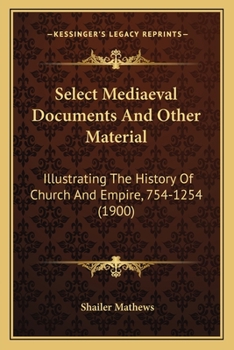 Paperback Select Mediaeval Documents And Other Material: Illustrating The History Of Church And Empire, 754-1254 (1900) Book