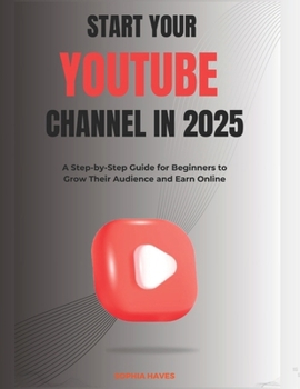 Paperback Start your YouTube channel in 2025: A Step-by-Step Guide for Beginners to Grow Their Audience and Earn Online Book