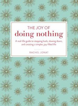 Hardcover The Joy of Doing Nothing: A Real-Life Guide to Stepping Back, Slowing Down, and Creating a Simpler, Joy-Filled Life Book