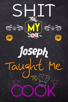 Shit My Joseph Taught Me To Cook: Blank Recipe Book / Great for Shit My Joseph Taught Me To Cook Blank Cookbook; Personalized Recipe Book; Cute Recipe ... Customized Recipe Book; Small Blank Cookbook