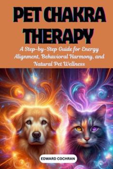 Paperback Pet Chakra Therapy: A Step-by-Step Guide for Energy Alignment, Behavioral Harmony, and Natural Pet Wellness Book