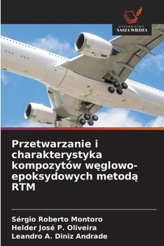 Przetwarzanie i charakterystyka kompozytów weglowo-epoksydowych metoda RTM (Polish Edition)