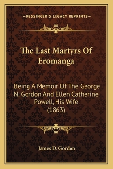 Paperback The Last Martyrs Of Eromanga: Being A Memoir Of The George N. Gordon And Ellen Catherine Powell, His Wife (1863) Book