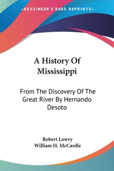 Paperback A History Of Mississippi: From The Discovery Of The Great River By Hernando Desoto Book