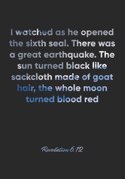 Revelation 6:12 Notebook: I watched as he opened the sixth seal. There was a great earthquake. The sun turned black like sackcloth made of goat hair, ... Christian Journal/Diary Gift, Doodle Present