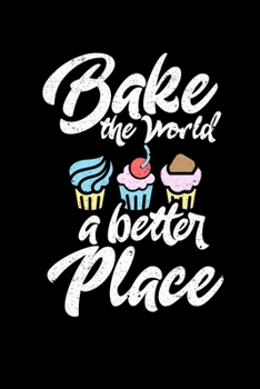 Bake The World A Better Place: College Ruled Lined Writing Notebook Journal, 6x9, 120 Pages