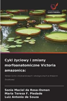 Cykl zyciowy i zmiany morfoanatomiczne Victoria amazonica:: Wplyw róznic srodowiskowych i ekologicznych w Amazonii Srodkowej (Polish Edition)