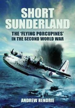 Hardcover Short Sunderland: The "Flying Porcupines" in the Second World War Book