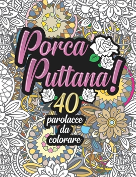 Paperback Porca Puttana! 40 parolacce da colorare: Libro Insulti da colorare per Adulti - Mandala, Floreale, Geometria / Calma la tua rabbia [Italian] Book