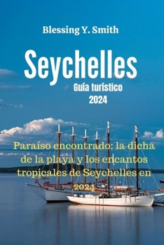 Paperback Seychelles Guía turístico 2024: Paraíso encontrado: la dicha de la playa y los encantos tropicales de Seychelles en 2024 [Spanish] Book