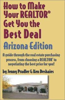 Hardcover How to Make Your Realtor Get You the Best Deal: A Guide Through the Real Estate Purchasing Process, from Choosing a Realtor to Negotiating the Best De Book